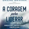 "A coragem para liderar: Trabalho duro, conversas difíceis, corações plenos" Brené Brown