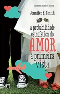 "A probabilidade estatística do amor à primeira vista" Jennifer E. Smith