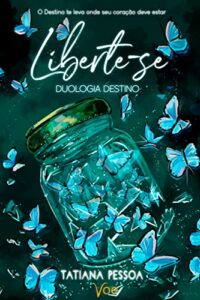 «Liberte-se: Duologia Destino – Livro 1» Tatiana Pessoa