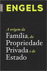 «A origem da família, da Propriedade Privada e do Estado» Friedrich Engels