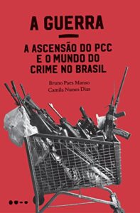 «A Guerra: a ascensão do PCC e o mundo do crime no Brasil» Bruno Paes Manso, Camila Nunes Dias