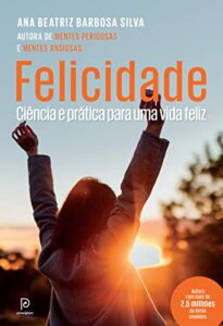 «Felicidade: Ciência e prática para uma vida feliz» Ana Beatriz Barbosa