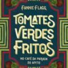 «Tomates verdes fritos no café da Parada do Apito» Fannie Flagg
