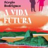 «A vida futura» Sérgio Rodrigues